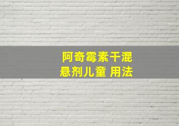 阿奇霉素干混悬剂儿童 用法